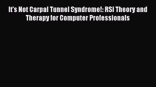Read It's Not Carpal Tunnel Syndrome!: RSI Theory and Therapy for Computer Professionals Ebook