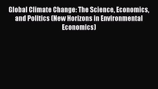 [Read book] Global Climate Change: The Science Economics and Politics (New Horizons in Environmental