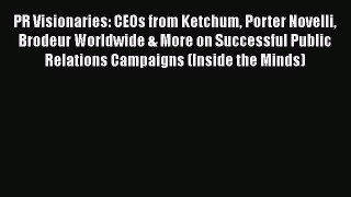 [Read book] PR Visionaries: CEOs from Ketchum Porter Novelli Brodeur Worldwide & More on Successful