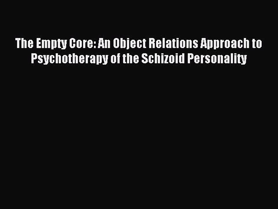 [Read PDF] The Empty Core: An Object Relations Approach to Psychotherapy of the Schizoid Personality