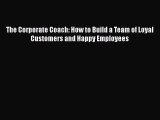 [Read book] The Corporate Coach: How to Build a Team of Loyal Customers and Happy Employees