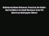[Read book] Bulletproof News Releases: Practical No-Holds-Barred Advice for Small Business