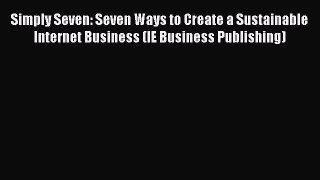 [Read book] Simply Seven: Seven Ways to Create a Sustainable Internet Business (IE Business