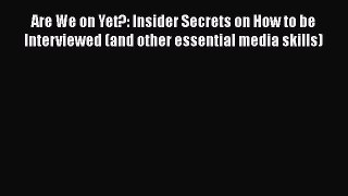 [Read book] Are We on Yet?: Insider Secrets on How to be Interviewed (and other essential media