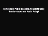 [Read book] Government Public Relations: A Reader (Public Administration and Public Policy)