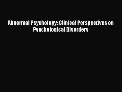 [Read PDF] Abnormal Psychology: Clinical Perspectives on Psychological Disorders Download Online