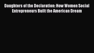Download Daughters of the Declaration: How Women Social Entrepreneurs Built the American Dream
