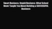 Read Smart Business Stupid Business: What School Never Taught You About Building a SUCCESSFUL