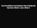 Read Turn Possibilities into Realities: How to Bridge the Gap from a What If... Into a What