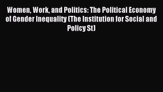 Read Women Work and Politics: The Political Economy of Gender Inequality (The Institution for