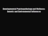 [Read PDF] Developmental Psychopathology and Wellness: Genetic and Environmental Influences