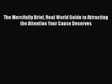 [Read book] The Mercifully Brief Real World Guide to Attracting the Attention Your Cause Deserves