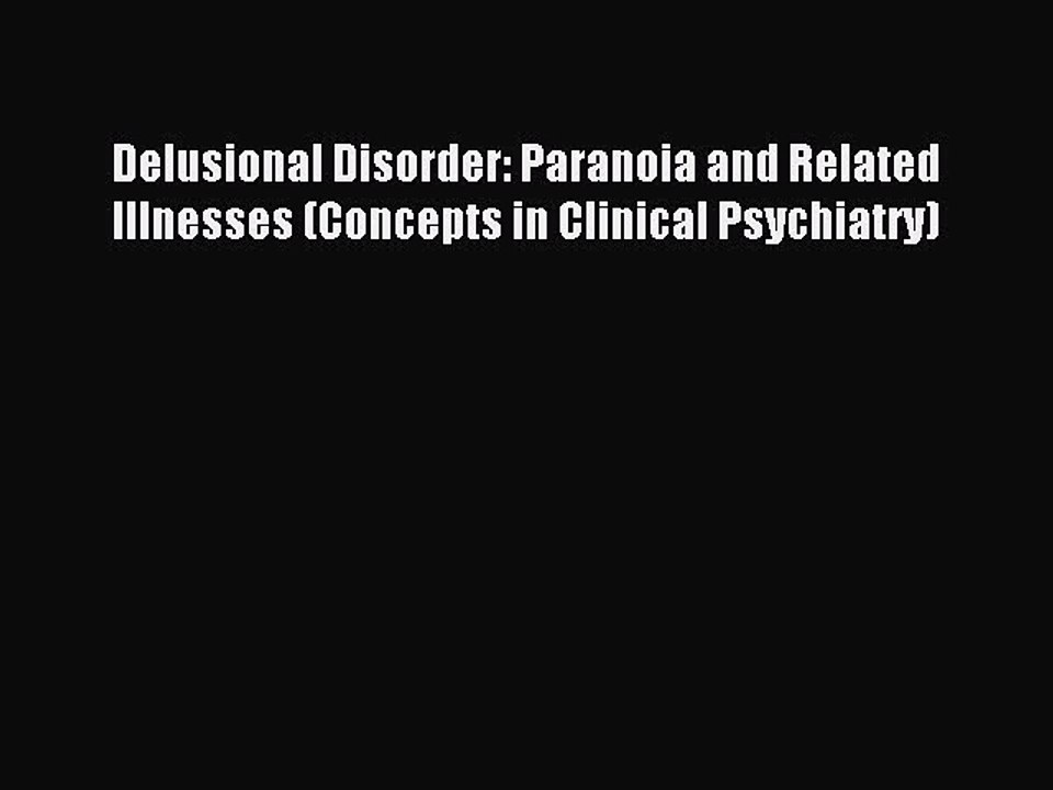 [Read PDF] Delusional Disorder: Paranoia and Related Illnesses (Concepts in Clinical Psychiatry)