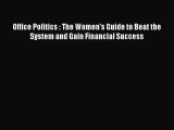 Read Office Politics : The Women's Guide to Beat the System and Gain Financial Success Ebook