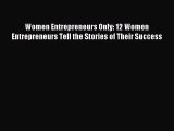 Read Women Entrepreneurs Only: 12 Women Entrepreneurs Tell the Stories of Their Success Ebook