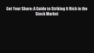 Read Get Your Share: A Guide to Striking It Rich in the Stock Market Ebook Free