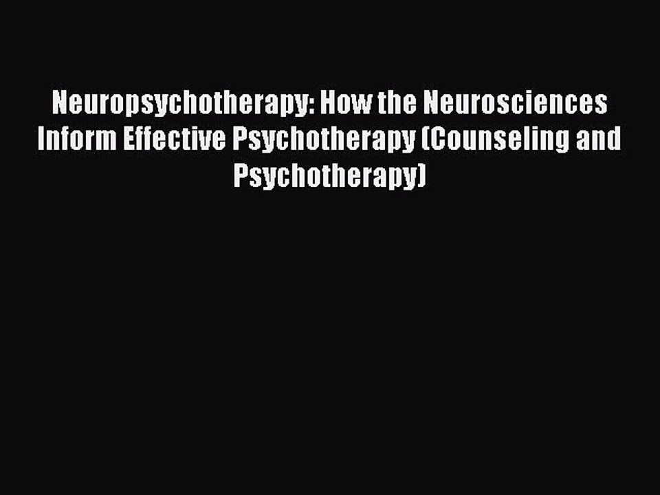 [Read PDF] Neuropsychotherapy: How the Neurosciences Inform Effective Psychotherapy (Counseling