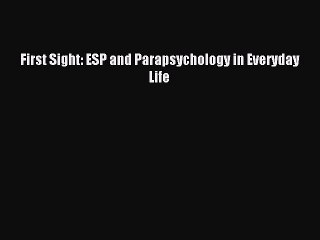 [Read PDF] First Sight: ESP and Parapsychology in Everyday Life Ebook Free