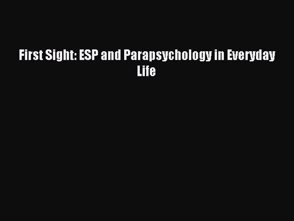 [Read PDF] First Sight: ESP and Parapsychology in Everyday Life Ebook Free