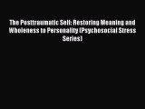 [Read PDF] The Posttraumatic Self: Restoring Meaning and Wholeness to Personality (Psychosocial