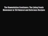 PDF The Rawvolution Continues: The Living Foods Movement in 150 Natural and Delicious Recipes