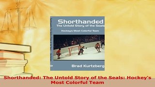 Download  Shorthanded The Untold Story of the Seals Hockeys Most Colorful Team Free Books