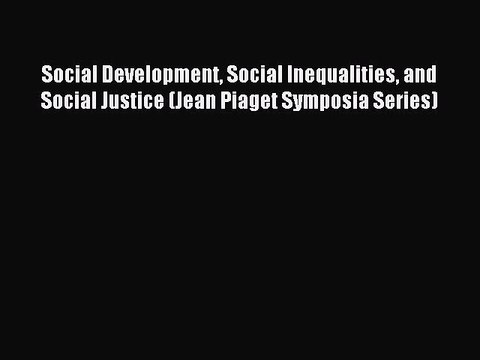 [Read PDF] Social Development Social Inequalities and Social Justice (Jean Piaget Symposia