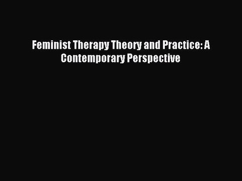 [Read PDF] Feminist Therapy Theory and Practice: A Contemporary Perspective Ebook Online