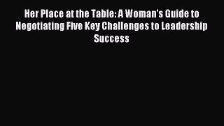 Read Her Place at the Table: A Woman's Guide to Negotiating Five Key Challenges to Leadership
