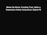 [Read book] Above the Noise: Creating Trust Value & Reputation Online Using Basic Digital PR