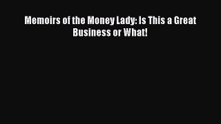Read Memoirs of the Money Lady: Is This a Great Business or What! Ebook Online