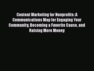 [Read book] Content Marketing for Nonprofits: A Communications Map for Engaging Your Community