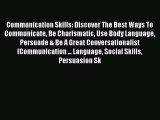 [Read book] Communication Skills: Discover The Best Ways To Communicate Be Charismatic Use