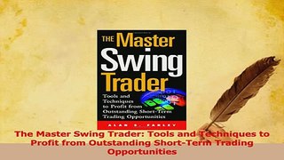 Read  The Master Swing Trader Tools and Techniques to Profit from Outstanding ShortTerm Ebook Free