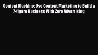 [Read book] Content Machine: Use Content Marketing to Build a 7-figure Business With Zero Advertising