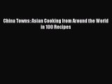 Download China Towns: Asian Cooking from Around the World in 100 Recipes  EBook