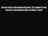 PDF Fusion Food in the Vegan Kitchen: 125 Comfort Food Classics Reinvented with an Ethnic Twist!