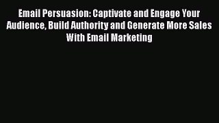 [Read book] Email Persuasion: Captivate and Engage Your Audience Build Authority and Generate