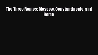 Download The Three Romes: Moscow Constantinople and Rome  Read Online