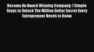 [Read book] Become An Award Winning Company: 7 Simple Steps to Unlock The Million Dollar Secret