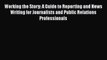 [Read book] Working the Story: A Guide to Reporting and News Writing for Journalists and Public