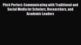 [Read book] Pitch Perfect: Communicating with Traditional and Social Media for Scholars Researchers
