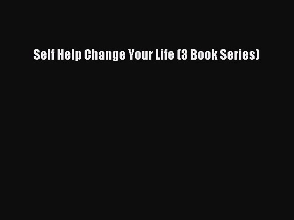 Read Self Help Change Your Life (3 Book Series) Ebook Free