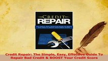 Read  Credit Repair The Simple Easy Effective Guide To Repair Bad Credit  BOOST Your Credit Ebook Free