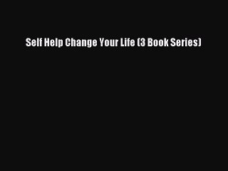 Read Self Help Change Your Life (3 Book Series) Ebook Free