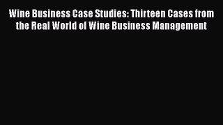 [Read book] Wine Business Case Studies: Thirteen Cases from the Real World of Wine Business
