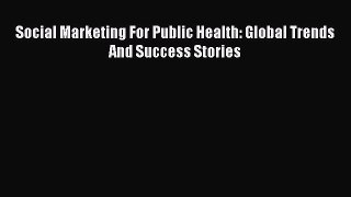 [Read book] Social Marketing For Public Health: Global Trends And Success Stories [Download]