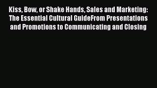 [Read book] Kiss Bow or Shake Hands Sales and Marketing: The Essential Cultural GuideFrom Presentations