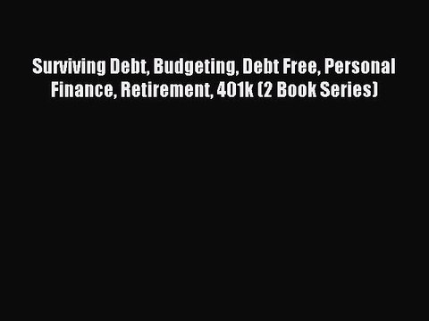 Download Surviving Debt Budgeting Debt Free Personal Finance Retirement 401k (2 Book Series)