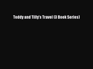 Read Teddy and Tilly's Travel (3 Book Series) Ebook Free